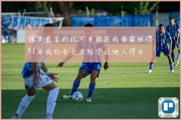 保罗直言科比不可能在我面前独得81分我们会全力防守让他人得分